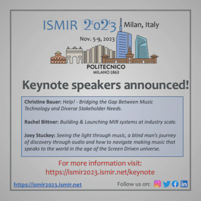 ISMIR 2023: Keynote speakers announced! Christine Bauer: Help!—Bridging the Gap Between Music Technology and Diverse Stakeholder Needs. Rachel Bitter: Building \& Launching MIR systems at industry scale. Joey Stuckey: Seeing the light through music, a blind man's journey of discovery through audio and how to navigate making music that speaks to the world in the age of the Screen Driven universe. For more information visit: https://ismir2023.ismir.net/keynote